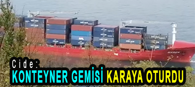 <center> Cide: </center><center><font color=’blue’> KONTEYNER GEMİSİ KARAYA OTURDU </font></center>