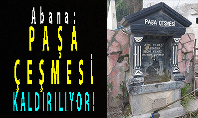 <center> Abana: </center><center><font color=’blue’> PAŞA ÇEŞMESİ KALDIRILIYOR! </font></center>