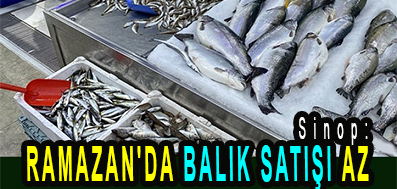 <center> Sinop: </center><center><font color=’blue’> RAMAZAN’DA BALIK SATIŞI AZ </font></center>