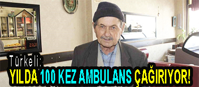 <center> Türkeli: </center><center><font color=’blue’> YILDA 100 KEZ AMBULANS ÇAĞIRIYOR! </font></center>