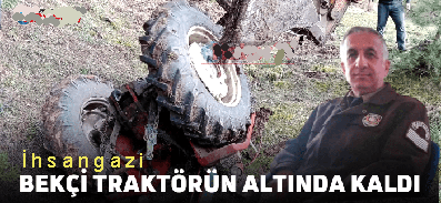 <center> İhsangazi: </center><center><font color=’blue’> BEKÇİ, TRAKTÖRÜN ALTINDA KALDI </font></center>