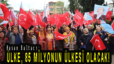 <center> Hasan Baltacı:  </center><center><font color=’blue’> ÜLKE, 85 MİLYONUN ÜLKESİ OLACAK! </font></center>