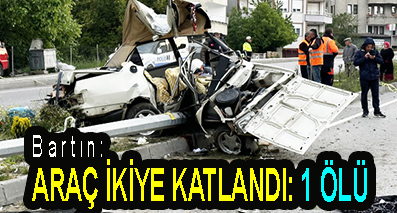 <center> Bartın: </center><center><font color=’blue’> ARAÇ İKİYE KATLANDI: 1 ÖLÜ </font></center>