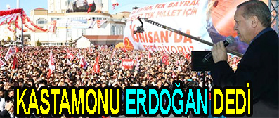KASTAMONU ERDOĞAN DEDİ