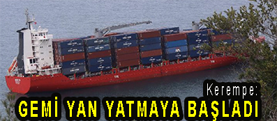 <center> Kerempe: </center><center><font color=’blue’> GEMİ YAN YATMAYA BAŞLADI </font></center>