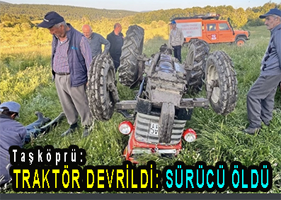 <center> Taşköprü: </center><center><font color=’blue’> TRAKTÖR DEVRİLDİ: SÜRÜCÜ ÖLDÜ  </font></center>