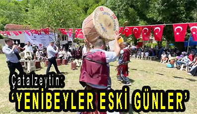 <center> Çatalzeytin: </center><center><font color=’blue’>‘YENİBEYLER ESKİ GÜNLER’ </font></center>