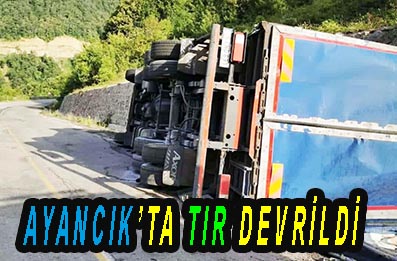 AYANCIK’TA TIR DEVRİLDİ