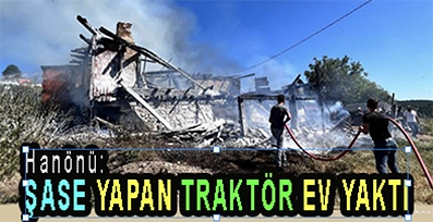 <center> Hanönü: </center><center><font color=’blue’> ŞASE YAPAN TRAKTÖR EV YAKTI </font></center>