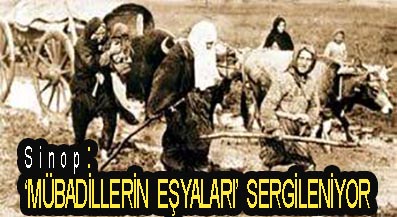 <center> Sinop: </center><center><font color=’blue’>‘MÜBADİLLERİN EŞYALARI’ SERGİLENİYOR </font></center>