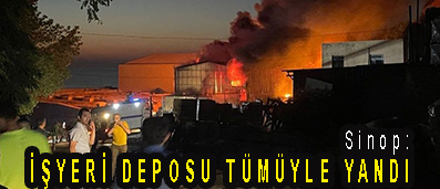 <center> Sinop: </center><center><font color=’blue’> İŞYERİ DEPOSU TÜMÜYLE YANDI </font></center>