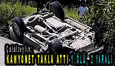 <center> Çatalzeytin:  </center><center><font color=’blue’> KAMYONET TAKLA ATTI: 1 ÖLÜ, 3 YARALI </font></center>