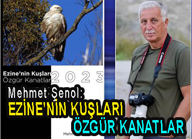 <center> Mehmet Şenol: </center><center><font color=’blue’> EZİNE’NİN KUŞLARI/ÖZGÜR KANATLAR </font></center>