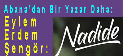<center> Abana’dan Bir Yazar Daha: </center><center><font color=’blue’> Eylem Erdem Şengör: NADİDE </font></center>