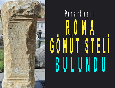 <center> Pınarbaşı:  </center><center><font color=’blue’> ROMA GÖMÜT STELİ BULUNDU </font></center>