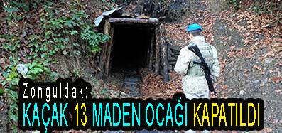 <center> Zonguldak: </center><center><font color=’blue’> KAÇAK 13 MADEN OCAĞI KAPATILDI </font></center>