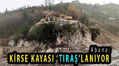 <center> Abana: </center><center><font color=’blue’> KİRSE KAYASI ‘TIRAŞ’LANIYOR </font></center>