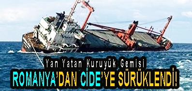 <center> Yan Yatan Kuruyük Gemisi </center><center><font color=’blue’> ROMANYA’DAN CİDE’YE SÜRÜKLENDİ! </font></center>