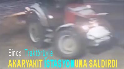 <center> Sinop: Traktörüyle </center><center><font color=’blue’> AKARYAKIT İSTASYONUNA SALDIRDI </font></center>