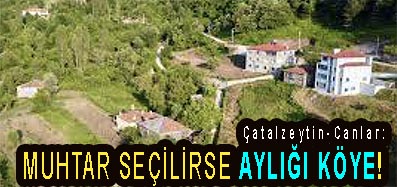 <center> Çatalzeytin-Canlar: </center><center><font color=’blue’> MUHTAR SEÇİLİRSE AYLIĞI KÖYE!</font>  </center>