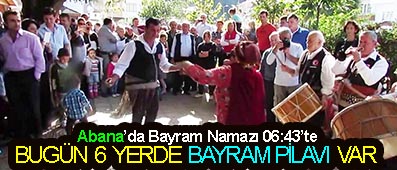 <center> Abana’da Bayram Namazı 06:43’te </center><center><font color=’blue’> BUGÜN 6 YERDE BAYRAM PİLAVI VAR </font></center>