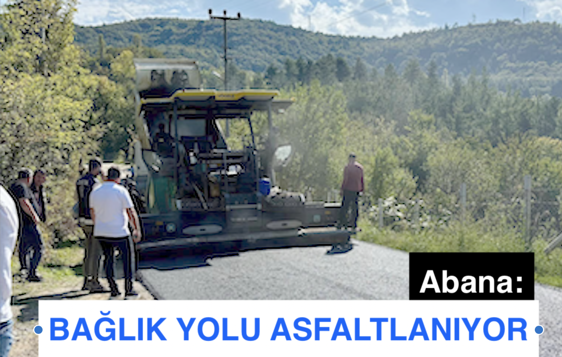 <center> Abana: </center><center><font color=’blue’> BAĞLIK YOLU ASFALTLANIYOR! </font></center>