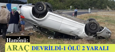 <center> Hanönü: </center><center><font color=’blue’> ARAÇ DEVRİLDİ-1 ÖLÜ 2 YARALI </font></center>
