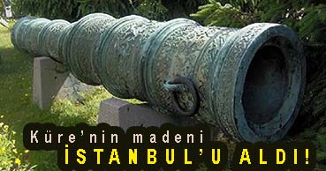<center> Küre’nin madeni </center><center><font color=’blue’> İSTANBUL’U ALDI! </font></center>