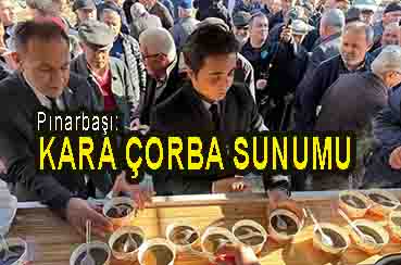 <center> Pınarbaşı: </center><center><font color=’blue’> KARA ÇORBA SUNUMU </font></center>