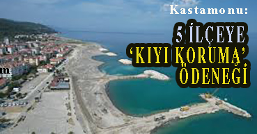 <center> Kastamonu: </center><center><font color=’blue’>5 İLÇEYE ‘KIYI KORUMA’ ÖDENEĞİ </font></center>