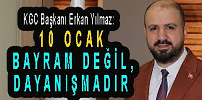 <center> KGC Başkanı Yılmaz: </center><center><font color=’blue’> ‘10 OCAK, BAYRAM DEĞİL, DAYANIŞMADIR!’ </font></center>