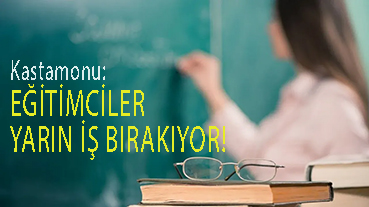 <center> Kastamonu: </center><center><font color=’blue’> EĞİTİMCİLER YARIN İŞ BIRAKIYOR! </font></center>