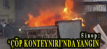 <center> Sinop: </center><center><font color=’blue’>‘ÇÖP KONTEYNIRI’NDA YANGIN </font></center>