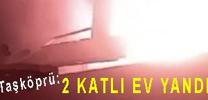 <center> Taşköprü: </center><center><font color=’blue’>2 KATLI EV YANDI </font></center>