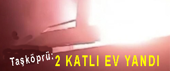 <center> Taşköprü: </center><center><font color=’blue’>2 KATLI EV YANDI </font></center>