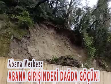<center> Abana Merkez: </center><center><font color=’blue’> ABANA GİRİŞİNDEKİ DAĞDA GÖÇÜK! </font></center>