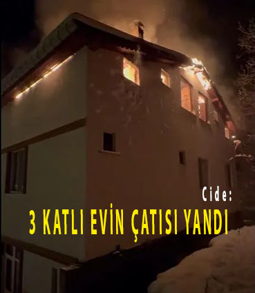 <center> Cide: </center><center><font color=’blue’>3 KATLI EVİN ÇATISI YANDI  </font></center>