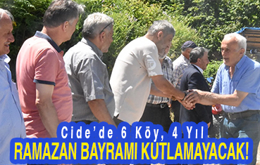<center> Cide’de 6 Köy, 4 Yıl  </center><center><font color=’blue’> RAMAZAN BAYRAMI KUTLAMAYACAK! </font></center>