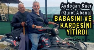 <center> Aydoğan Süer (Quiet Abana) </center><center><font color=’blue’> BABASINI VE KARDEŞİNİ YİTİRDİ </font></center>