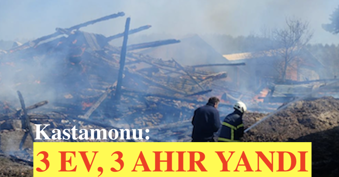 <center> Kastamonu: </center><center><font color=’blue’>3 EV, 3 AHIR YANDI </font></center>