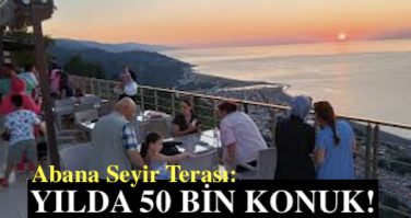 <center> Abana Seyir Terası: </center><center><font color=’blue’> YILDA 50 BİN KONUK! </font></center>