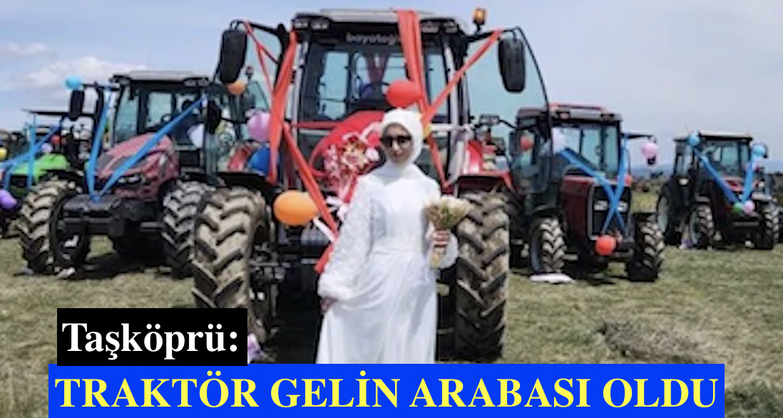 <center> Taşköprü: </center><center><font color=’blue’> TRAKTÖR GELİN ARABASI OLDU </font></center>