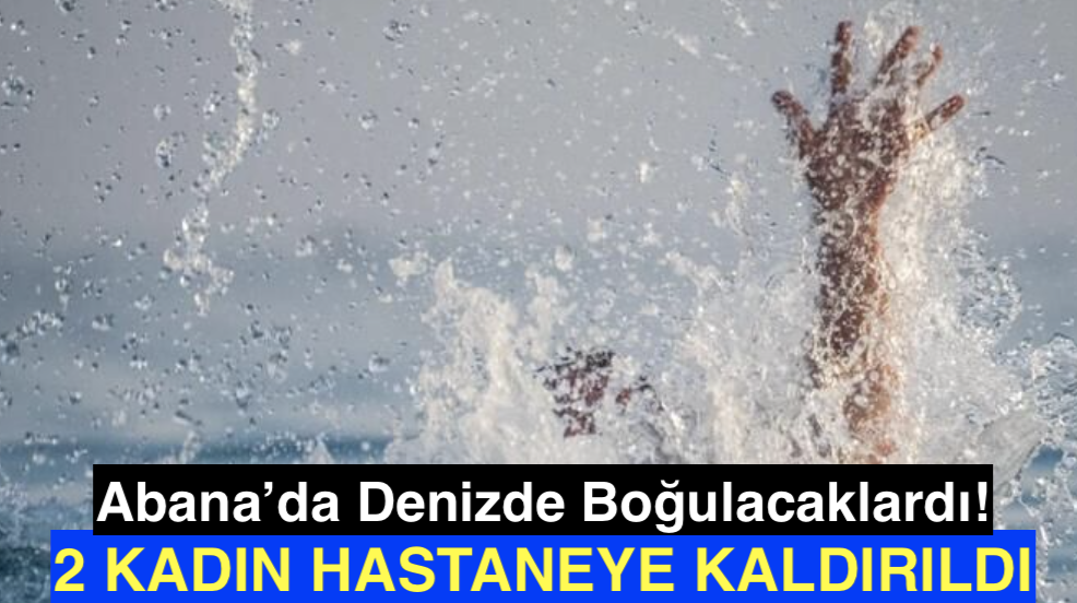 <center> Abanna’da Denizde Boğulacaklardı! </center><center><font color=’blue’>2 KADIN HASTANEYE KALDIRILDI </font></center>