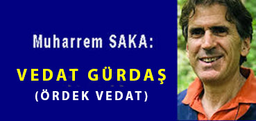 VEDAT GÜRDAŞ (ÖRDEK VEDAT)