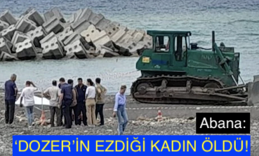 <center> Abana:  </center><center><font color=’blue’>‘DOZER’İN EZDİĞİ KADIN ÖLDÜ! </font></center>