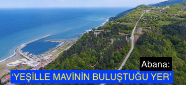 <center> Abana: </center><center><font color=’blue’>‘YEŞİLLE MAVİNİN BULUŞTUĞU YER’ </font></center>