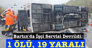 <center> Bartın’da İşçi Servisi Devrildi: </center><center><font color=’blue’>1 ÖLÜ 19 YARALI </font></center>