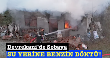 <center> Devrekani’de Sobaya  </center><center><font color=’blue’> SU YERİNE BENZİN DÖKTÜ! </font></center>