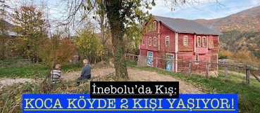 <center> İnebolu’da Kış: </center><center><font color=’blue’> KOCA KÖYDE 2 KİŞİ YAŞIYOR!</font></center>