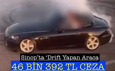 <center> Sinop’ta ‘Drift Yapan Araca </center><center><font color=’blue’>46 BİN 392 TL CEZA </font></center>